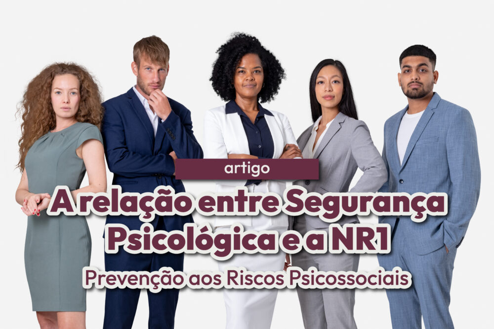 A relação entre Segurança Psicológica e a NR1: Prevenção aos Riscos Psicossociais