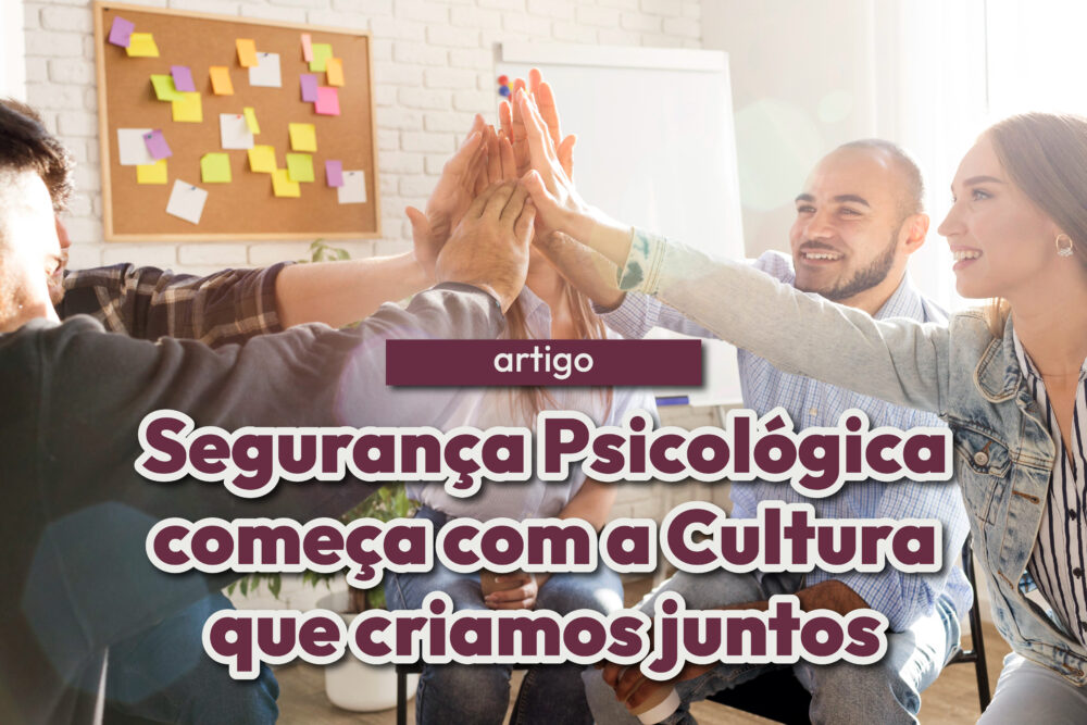 Segurança Psicológica começa com a Cultura que criamos juntos