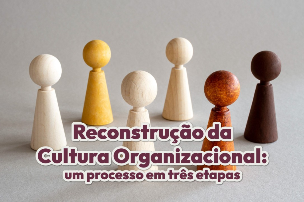 Reconstrução da Cultura Organizacional: um processo em três etapas